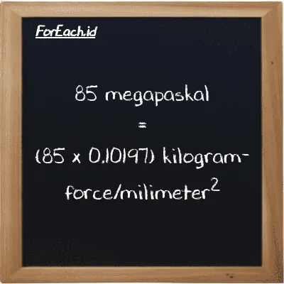 Cara konversi megapaskal ke kilogram-force/milimeter<sup>2</sup> (MPa ke kgf/mm<sup>2</sup>): 85 megapaskal (MPa) setara dengan 85 dikalikan dengan 0.10197 kilogram-force/milimeter<sup>2</sup> (kgf/mm<sup>2</sup>)
